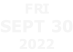 FRI Sept 30 2022