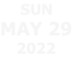 Sun MAY 29 2022